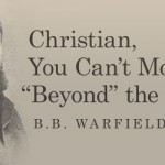 B. B. Warfield Quote on Moving beyond the Gospel
